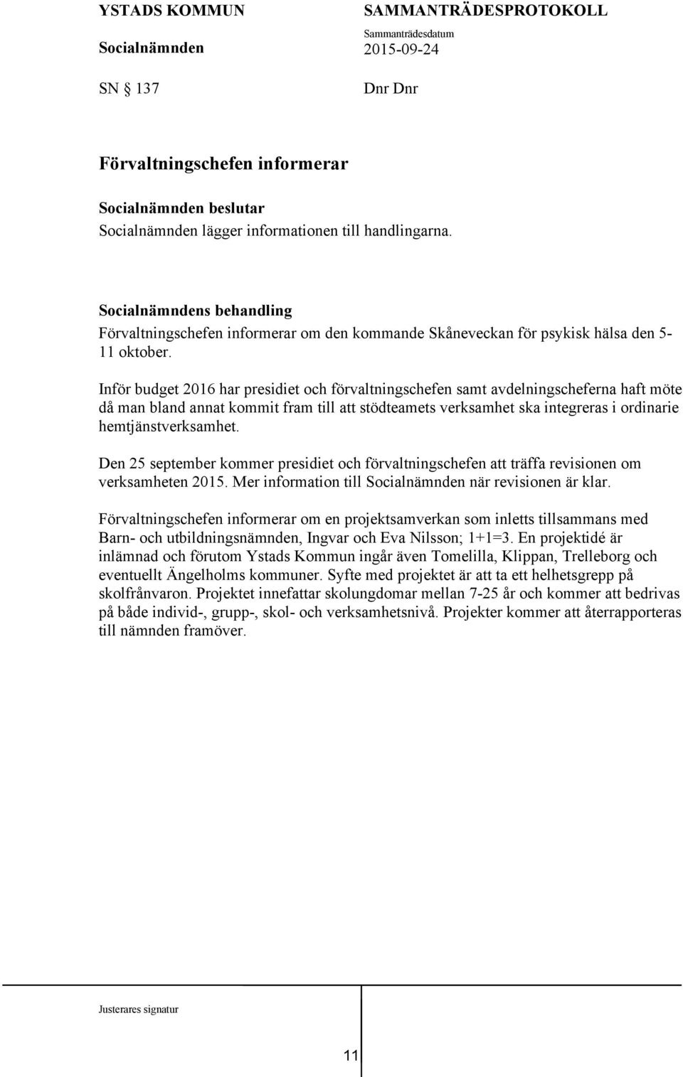 Den 25 september kommer presidiet och förvaltningschefen att träffa revisionen om verksamheten 2015. Mer information till när revisionen är klar.