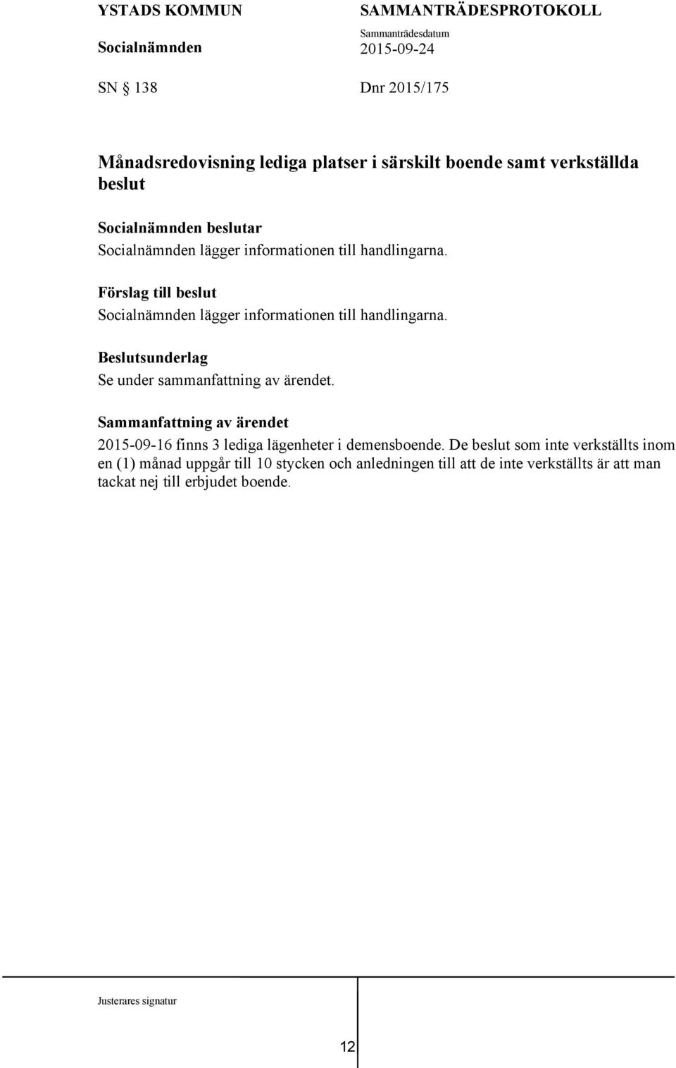 Se under sammanfattning av ärendet. 2015-09-16 finns 3 lediga lägenheter i demensboende.