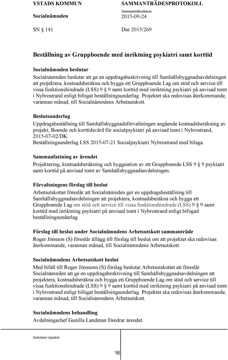 Projektet ska redovisas återkommande, varannan månad, till s Arbetsutskott.