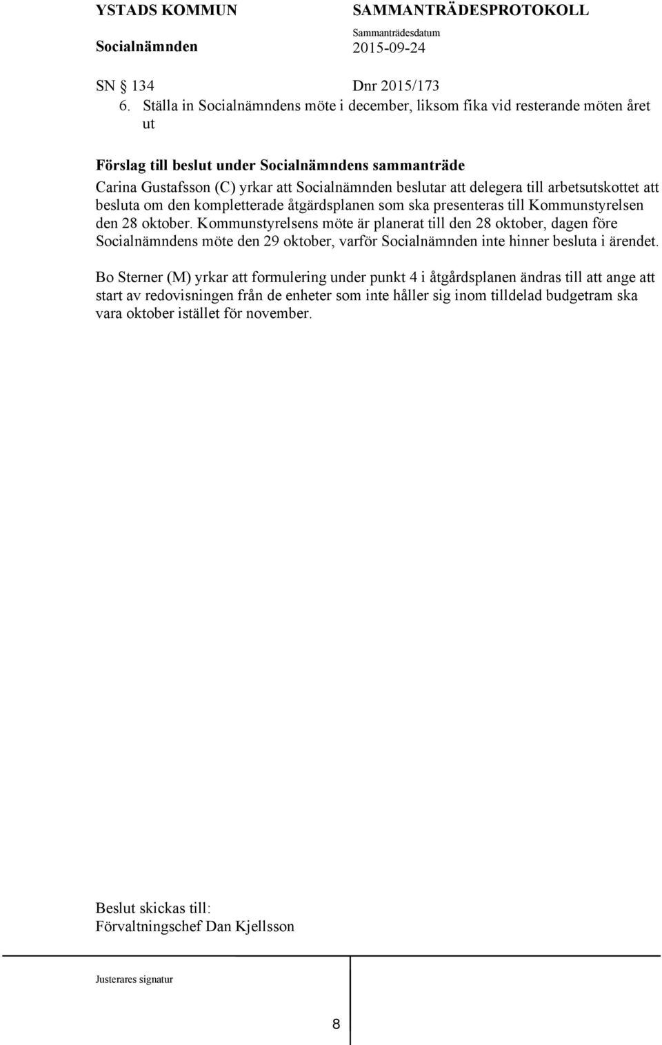 arbetsutskottet att besluta om den kompletterade åtgärdsplanen som ska presenteras till Kommunstyrelsen den 28 oktober.
