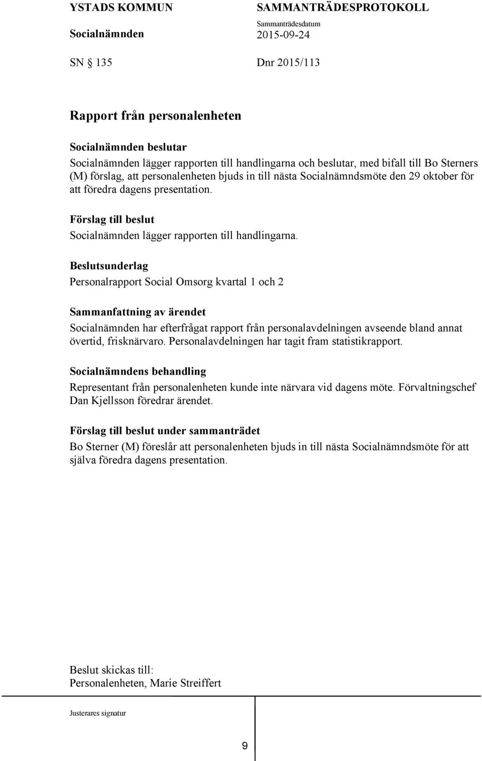 Personalrapport Social Omsorg kvartal 1 och 2 har efterfrågat rapport från personalavdelningen avseende bland annat övertid, frisknärvaro. Personalavdelningen har tagit fram statistikrapport.