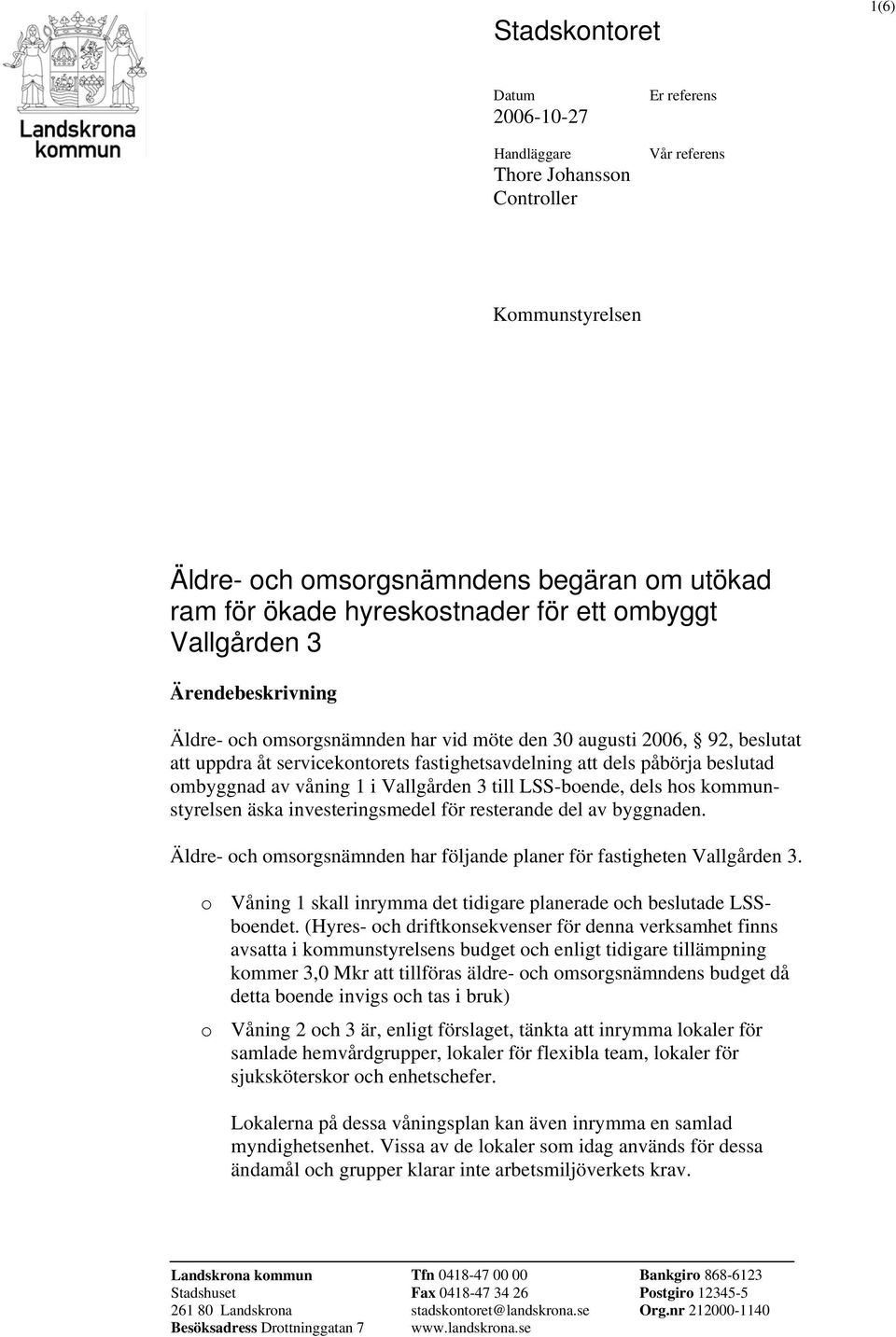av våning 1 i Vallgården 3 till LSS-boende, dels hos kommunstyrelsen äska investeringsmedel för resterande del av byggnaden. Äldre- och omsorgsnämnden har följande planer för fastigheten Vallgården 3.