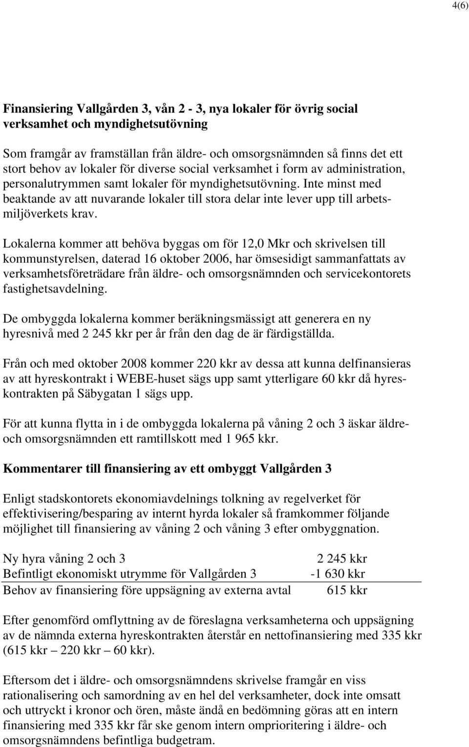Inte minst med beaktande av att nuvarande lokaler till stora delar inte lever upp till arbetsmiljöverkets krav.