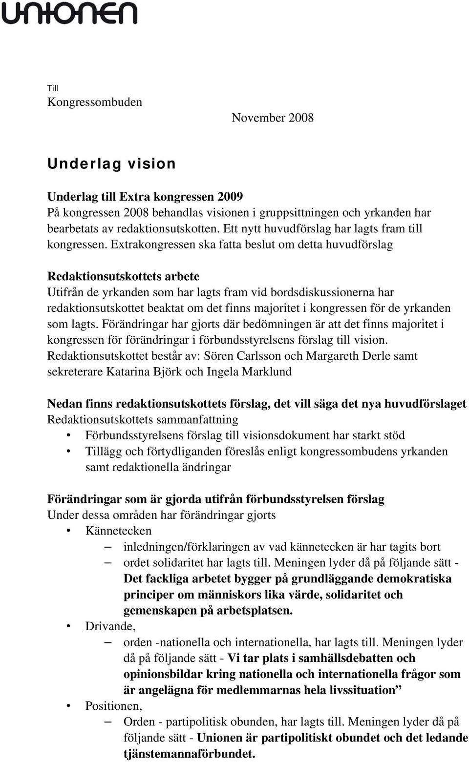 Extrakongressen ska fatta beslut om detta huvudförslag Redaktionsutskottets arbete Utifrån de yrkanden som har lagts fram vid bordsdiskussionerna har redaktionsutskottet beaktat om det finns