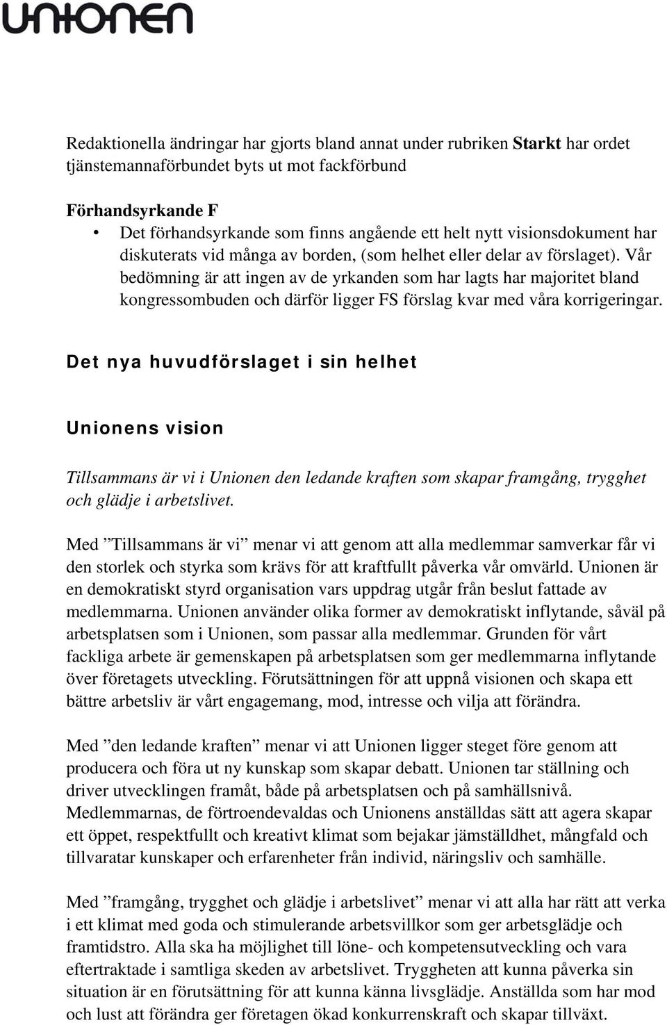 Vår bedömning är att ingen av de yrkanden som har lagts har majoritet bland kongressombuden och därför ligger FS förslag kvar med våra korrigeringar.