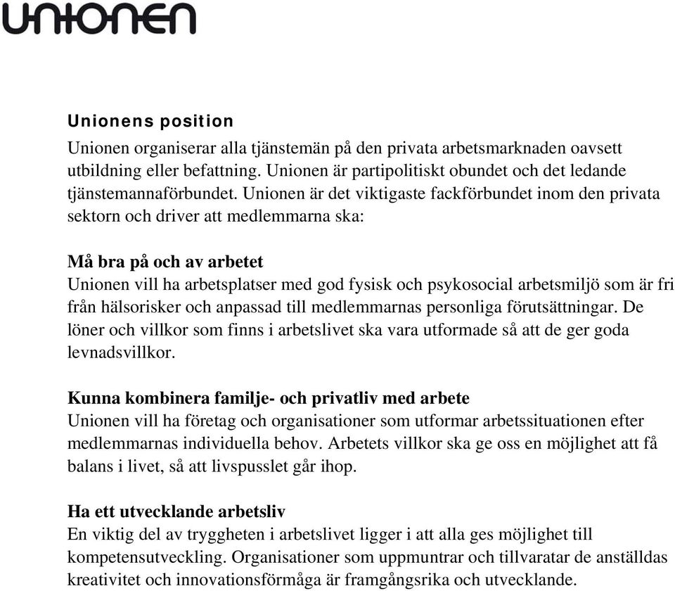 är fri från hälsorisker och anpassad till medlemmarnas personliga förutsättningar. De löner och villkor som finns i arbetslivet ska vara utformade så att de ger goda levnadsvillkor.