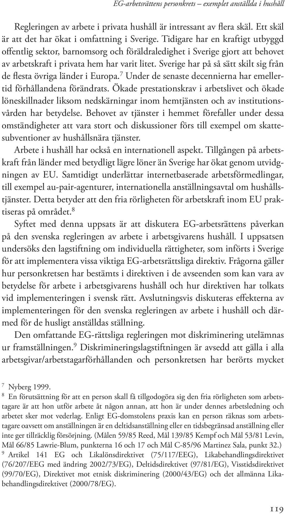 Sverige har på så sätt skilt sig från de flesta övriga länder i Europa. 7 Under de senaste decennierna har emellertid förhållandena förändrats.