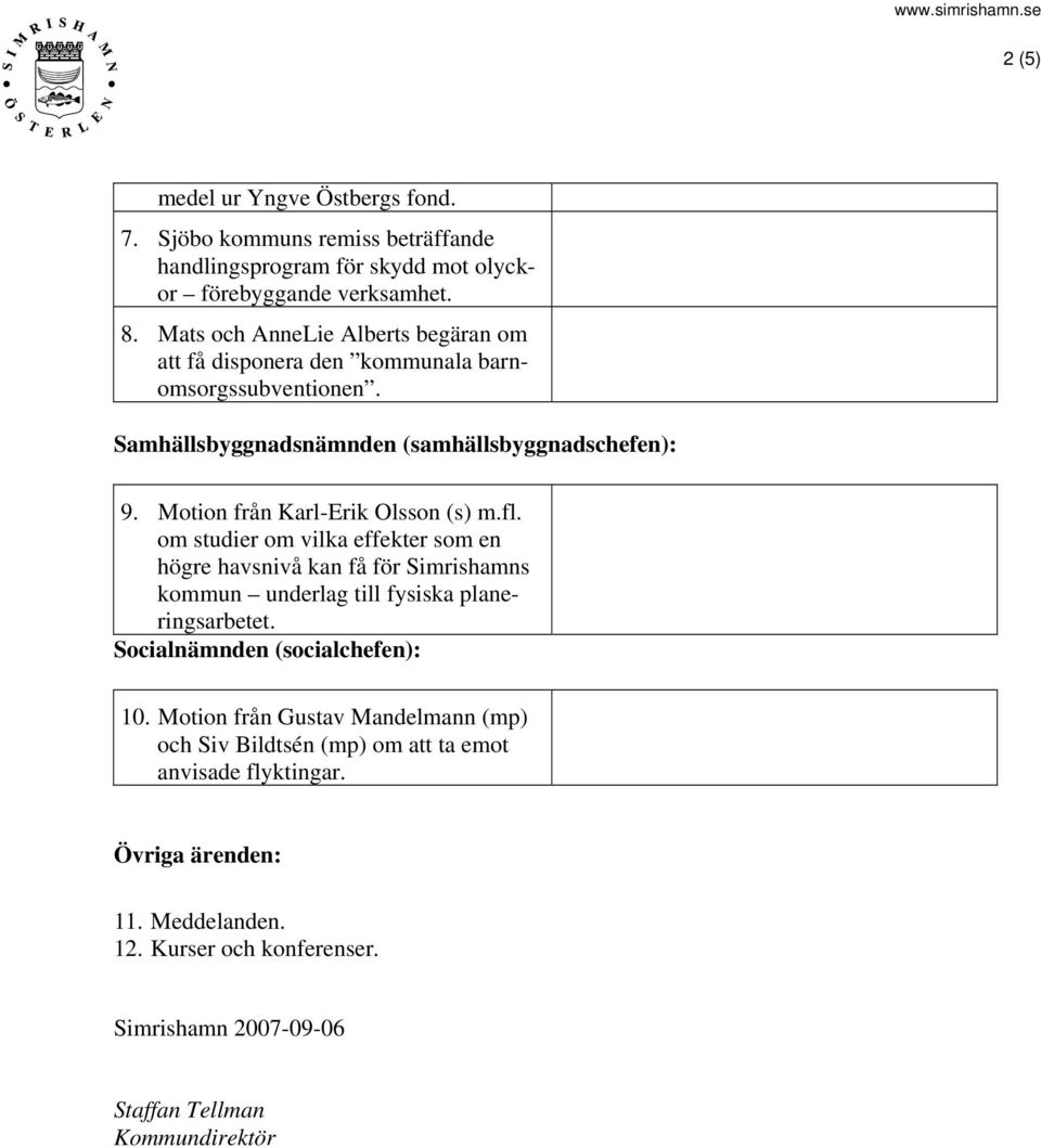 Motion från Karl-Erik Olsson (s) m.fl. om studier om vilka effekter som en högre havsnivå kan få för Simrishamns kommun underlag till fysiska planeringsarbetet.