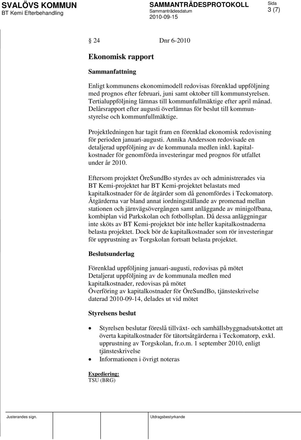 Projektledningen har tagit fram en förenklad ekonomisk redovisning för perioden januari-augusti. Annika Andersson redovisade en detaljerad uppföljning av de kommunala medlen inkl.