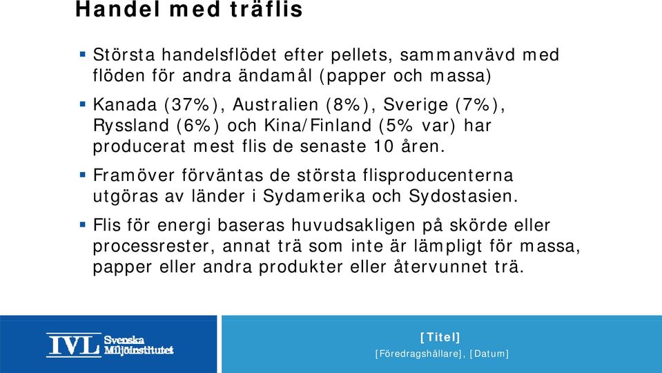 Framöver förväntas de största flisproducenterna utgöras av länder i Sydamerika och Sydostasien.