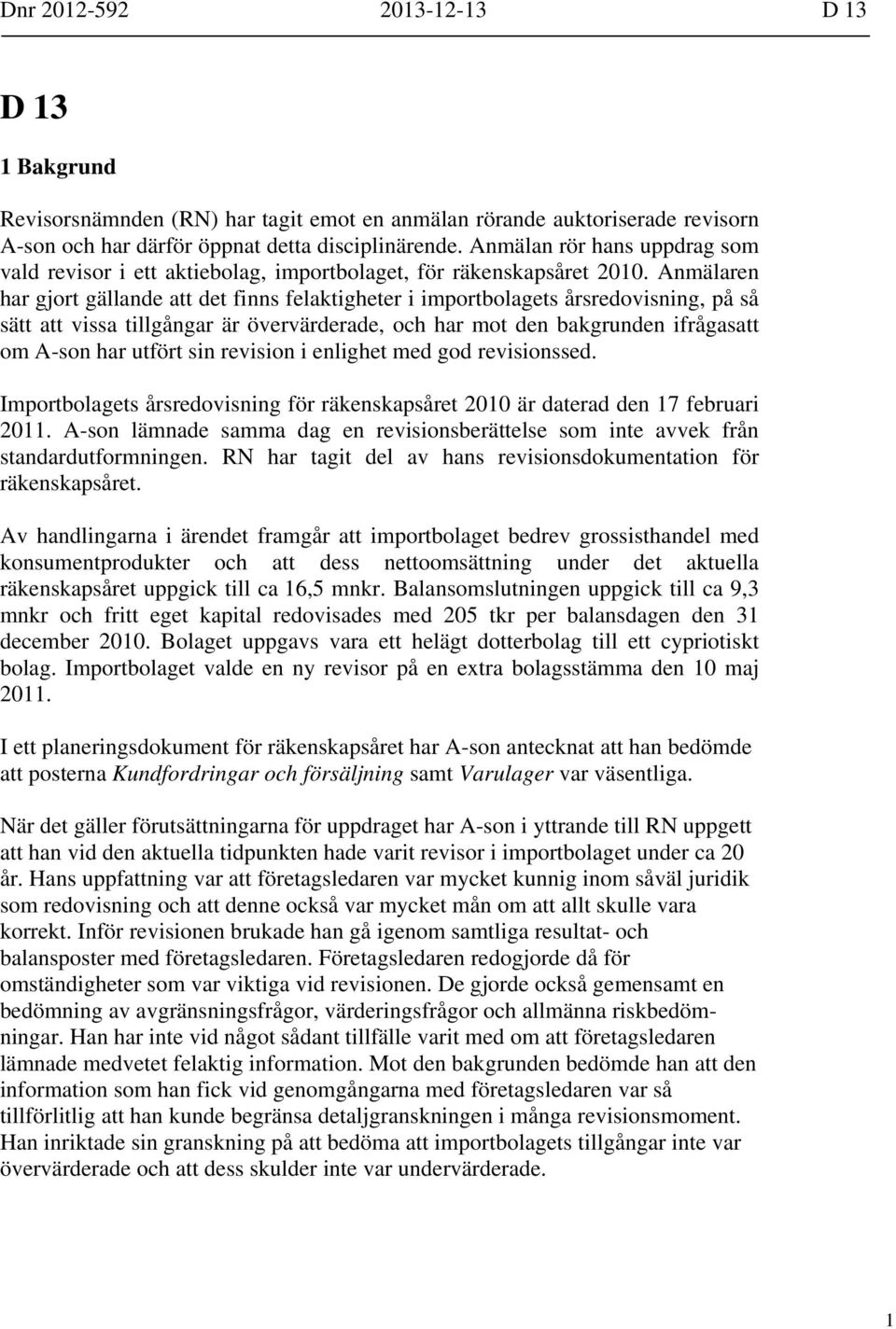 Anmälaren har gjort gällande att det finns felaktigheter i importbolagets årsredovisning, på så sätt att vissa tillgångar är övervärderade, och har mot den bakgrunden ifrågasatt om A-son har utfört