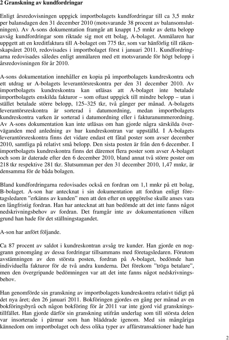 Anmälaren har uppgett att en kreditfaktura till A-bolaget om 775 tkr, som var hänförlig till räkenskapsåret 2010, redovisades i importbolaget först i januari 2011.