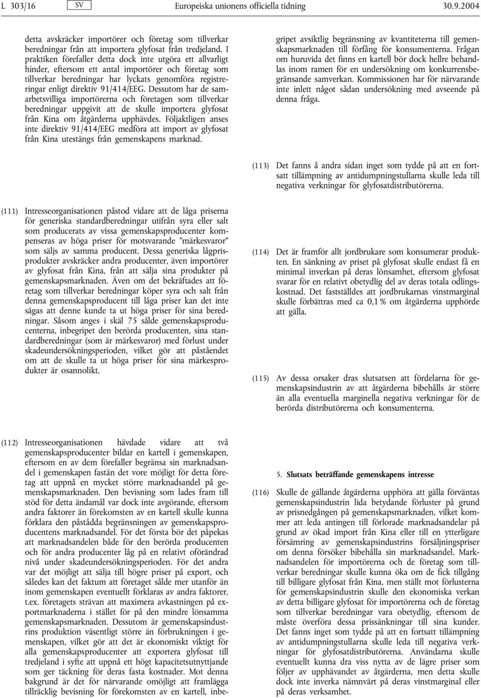 91/414/EEG. Dessutom har de samarbetsvilliga importörerna och företagen som tillverkar beredningar uppgivit att de skulle importera glyfosat från Kina om åtgärderna upphävdes.