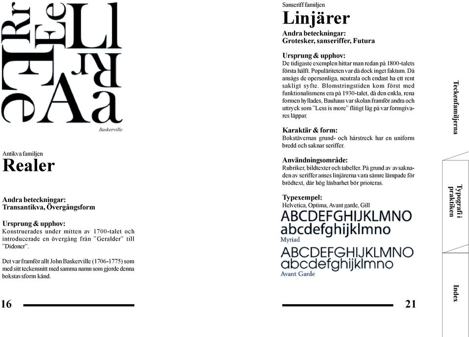 16 Baskerville Sanseriff familjen Linjärer Andra beteckningar: Grotesker, sanseriffer, Futura Ursprung & upphov: De tidigaste exemplen hittar man redan på 1800-talets första hälft.