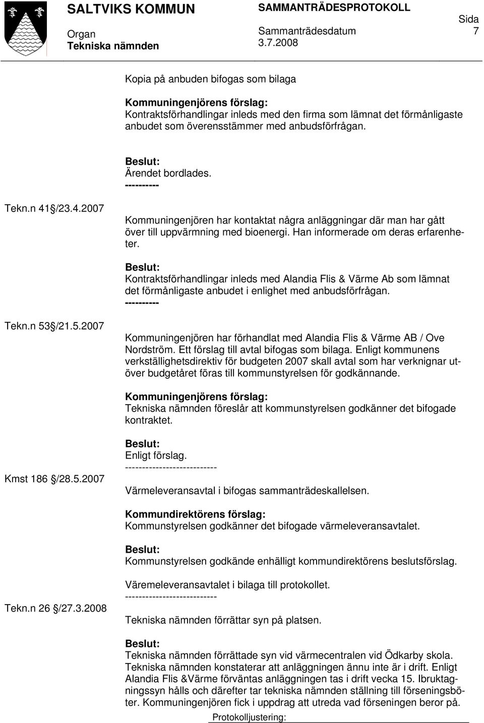 Kontraktsförhandlingar inleds med Alandia Flis & Värme Ab som lämnat det förmånligaste anbudet i enlighet med anbudsförfrågan. Tekn.n 53