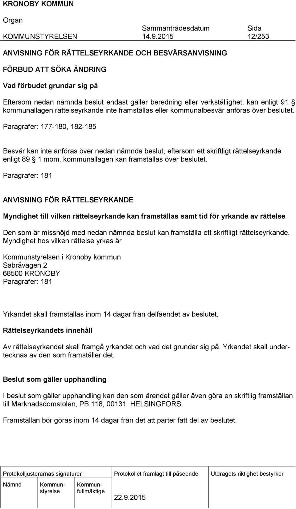 Paragrafer: 177-180, 182-185 Besvär kan inte anföras över nedan nämnda beslut, eftersom ett skriftligt rättelseyrkande enligt 89 1 mom. kommunallagen kan framställas över beslutet.