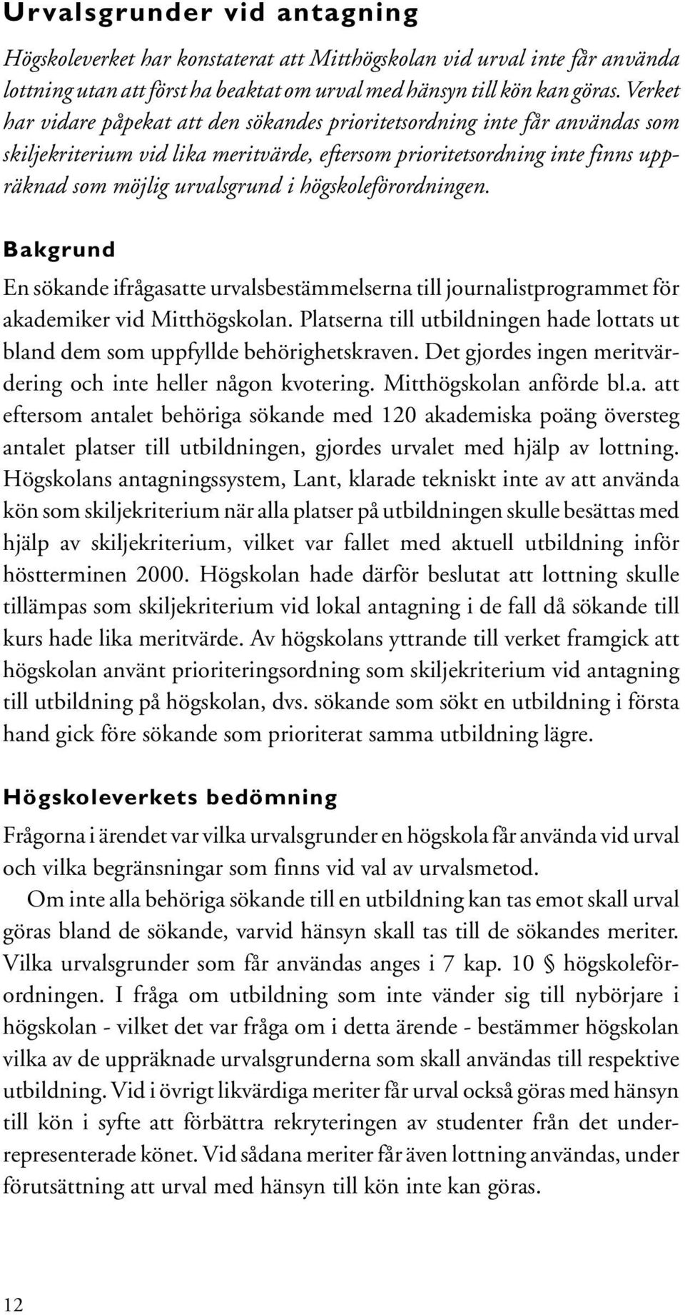 högskoleförordningen. Bakgrund En sökande ifrågasatte urvalsbestämmelserna till journalistprogrammet för akademiker vid Mitthögskolan.