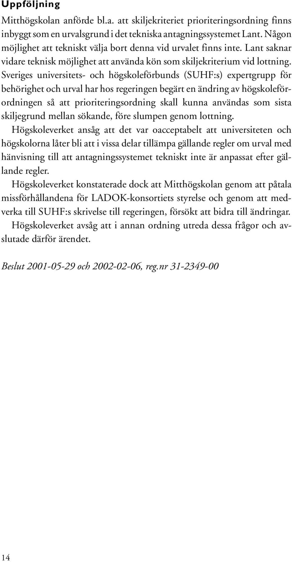 Sveriges universitets- och högskoleförbunds (SUHF:s) expertgrupp för behörighet och urval har hos regeringen begärt en ändring av högskoleförordningen så att prioriteringsordning skall kunna användas