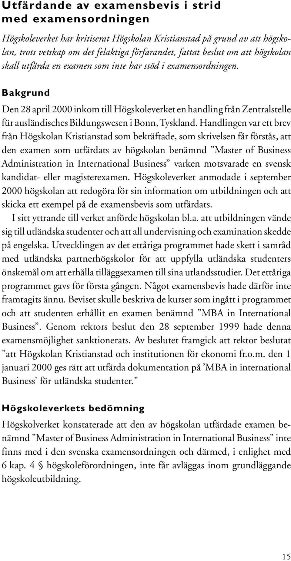 Bakgrund Den 28 april 2000 inkom till Högskoleverket en handling från Zentralstelle für ausländisches Bildungswesen i Bonn, Tyskland.