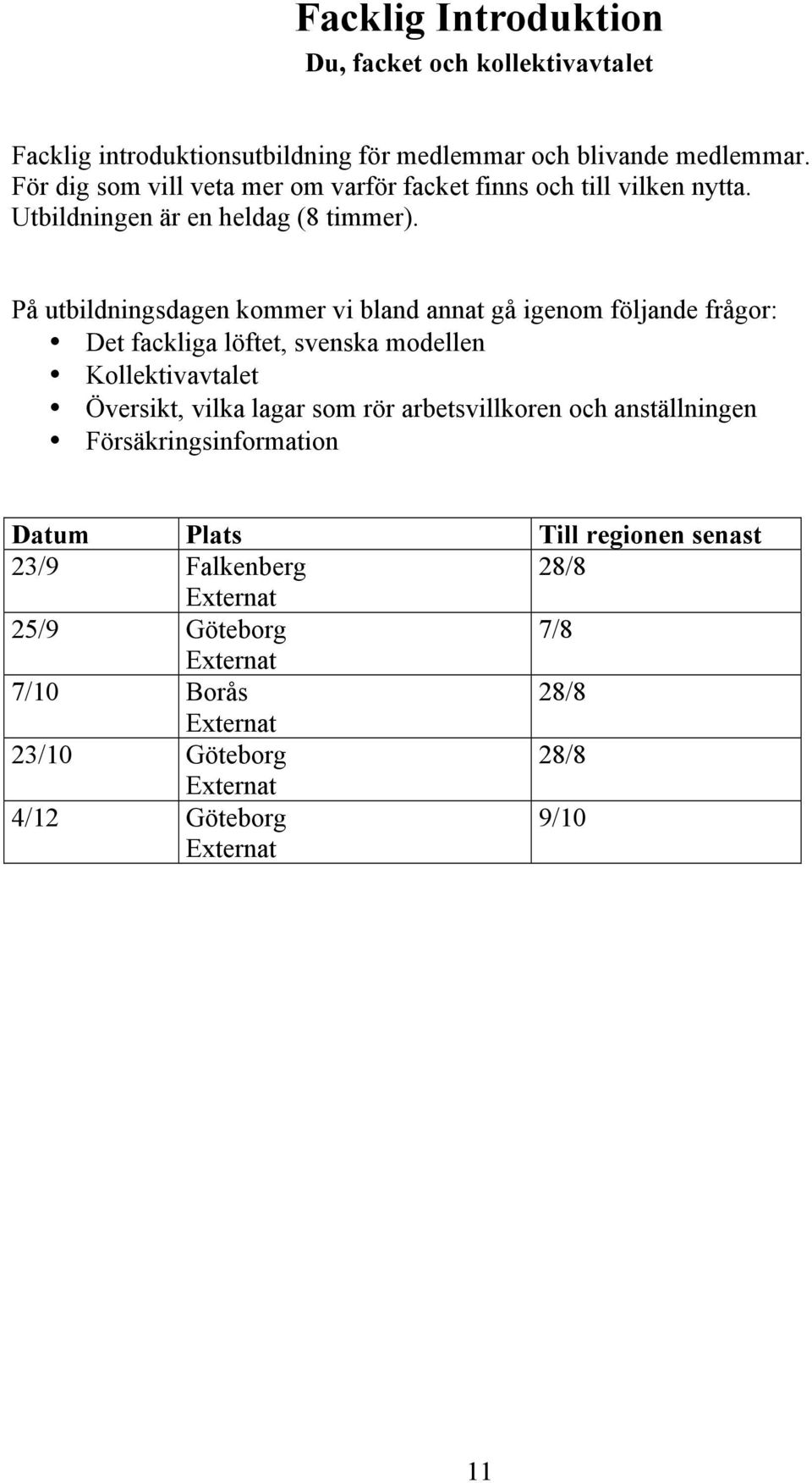 På utbildningsdagen kommer vi bland annat gå igenom följande frågor: Det fackliga löftet, svenska modellen Kollektivavtalet Översikt,