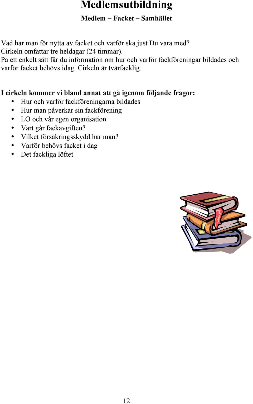 På ett enkelt sätt får du information om hur och varför fackföreningar bildades och varför facket behövs idag. Cirkeln är tvärfacklig.