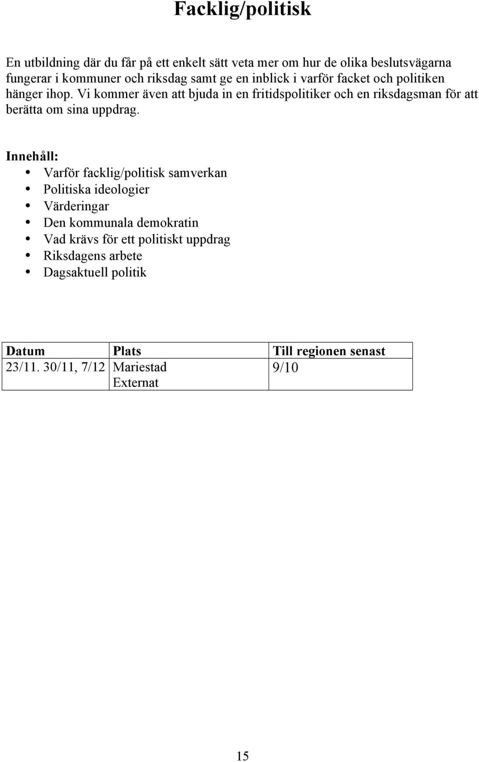 Vi kommer även att bjuda in en fritidspolitiker och en riksdagsman för att berätta om sina uppdrag.