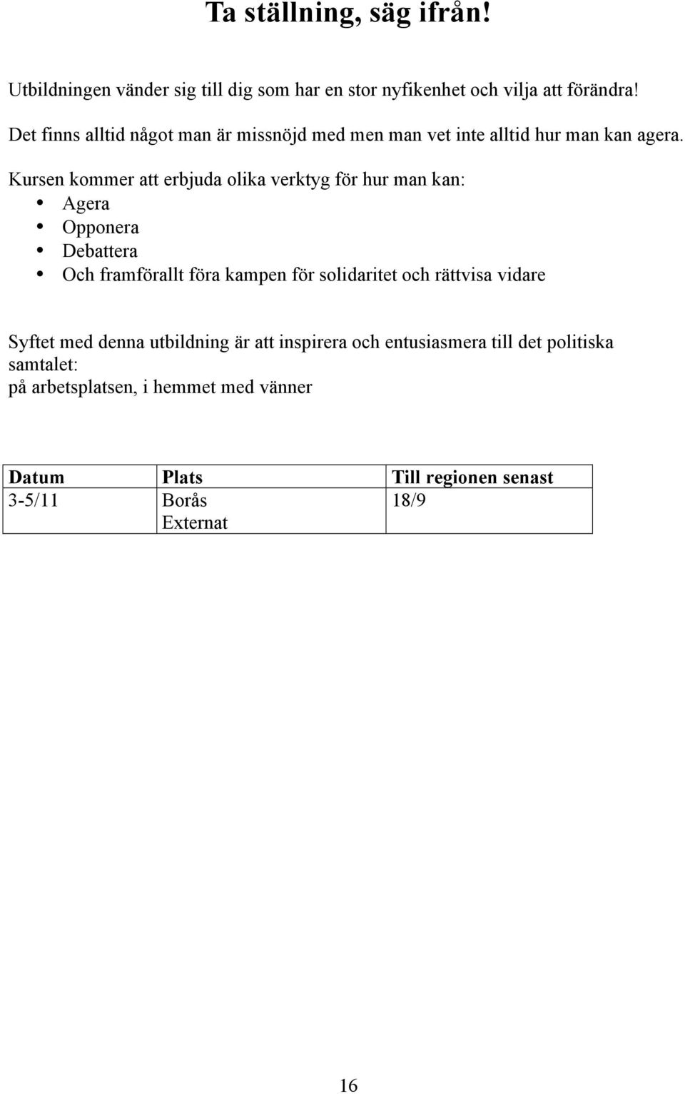 Kursen kommer att erbjuda olika verktyg för hur man kan: Agera Opponera Debattera Och framförallt föra kampen för