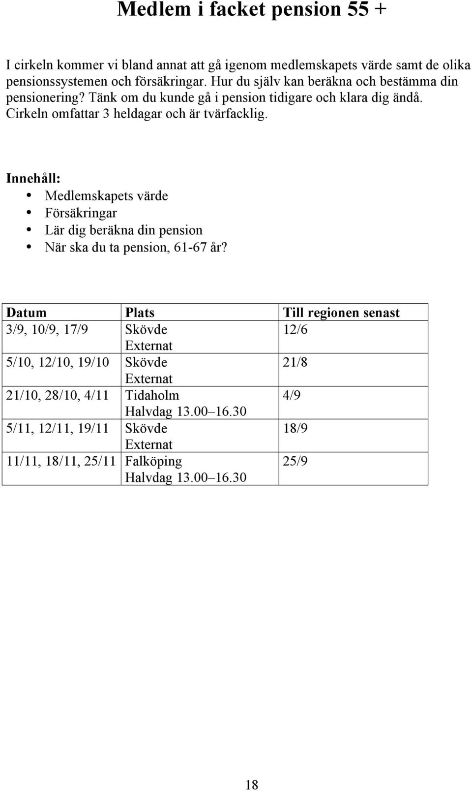 Cirkeln omfattar 3 heldagar och är tvärfacklig. Innehåll: Medlemskapets värde Försäkringar Lär dig beräkna din pension När ska du ta pension, 61-67 år?