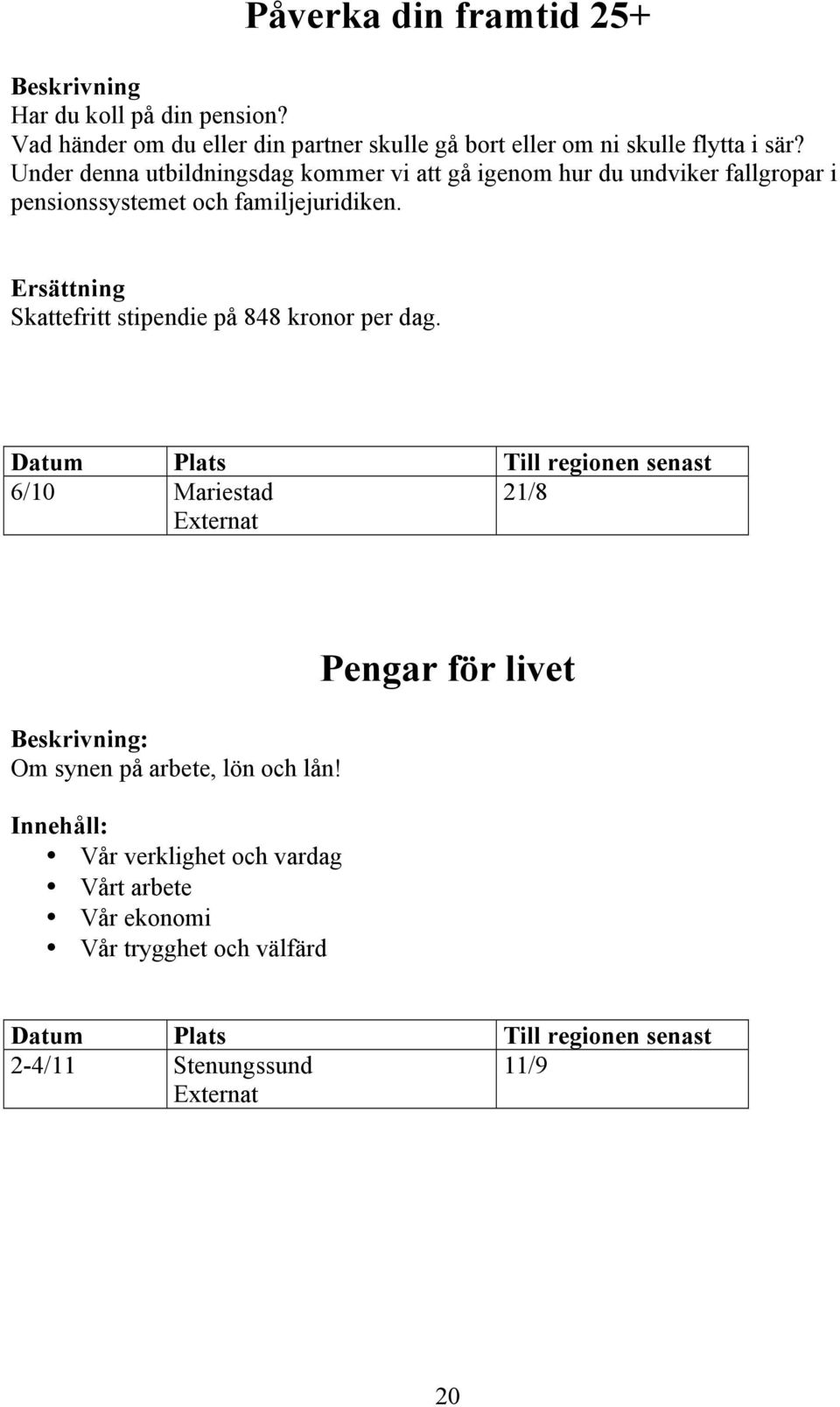 Under denna utbildningsdag kommer vi att gå igenom hur du undviker fallgropar i pensionssystemet och familjejuridiken.