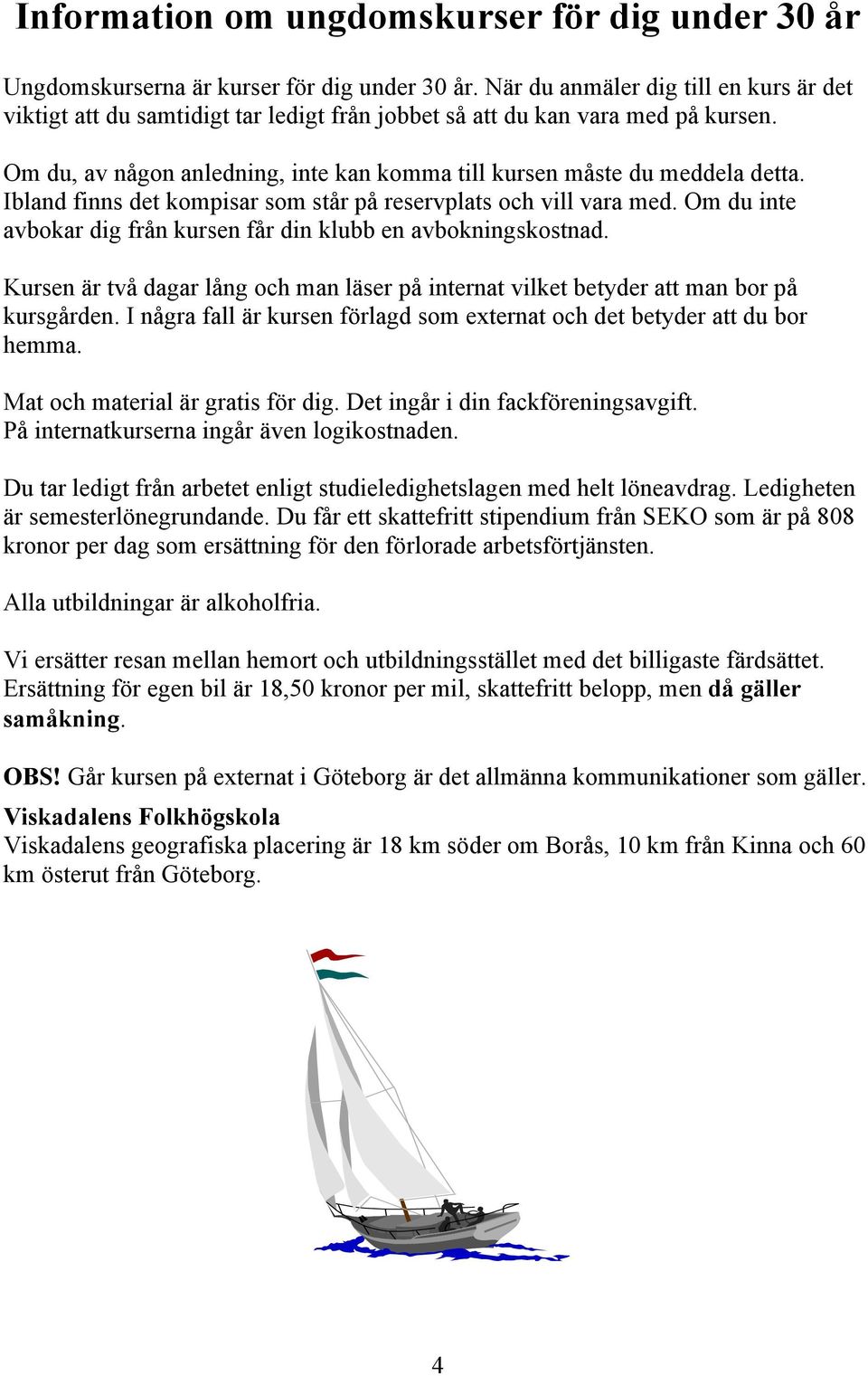Ibland finns det kompisar som står på reservplats och vill vara med. Om du inte avbokar dig från kursen får din klubb en avbokningskostnad.