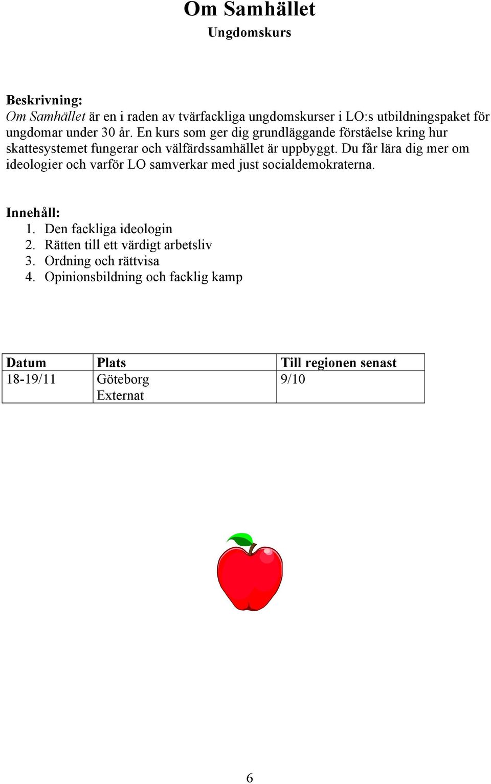 En kurs som ger dig grundläggande förståelse kring hur skattesystemet fungerar och välfärdssamhället är uppbyggt.