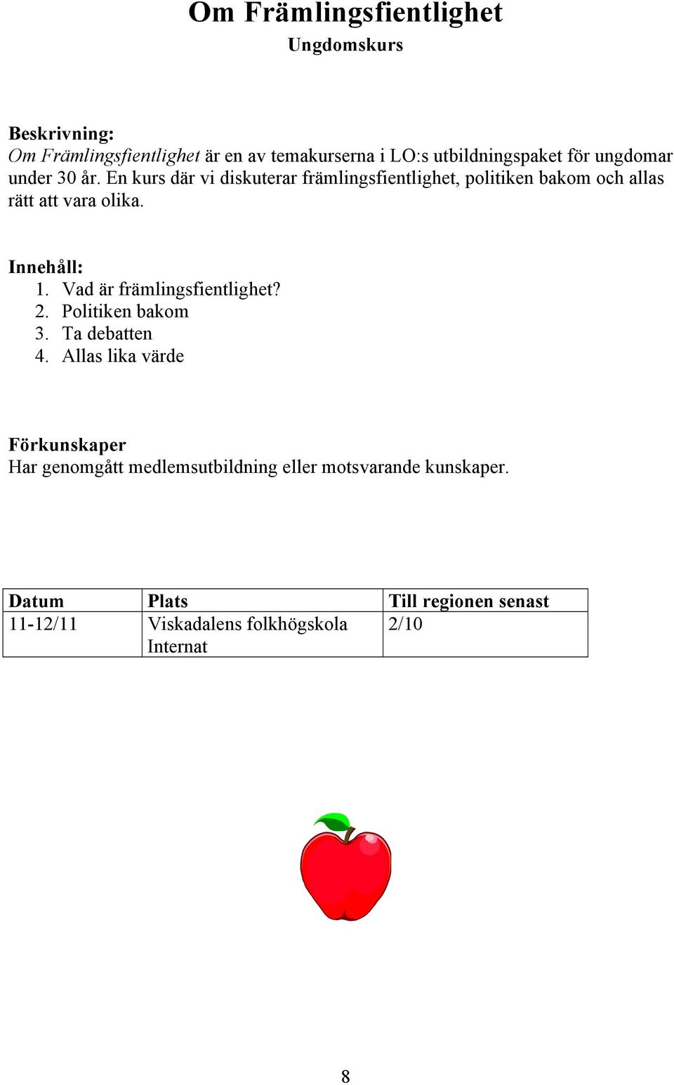 En kurs där vi diskuterar främlingsfientlighet, politiken bakom och allas rätt att vara olika. Innehåll: 1.