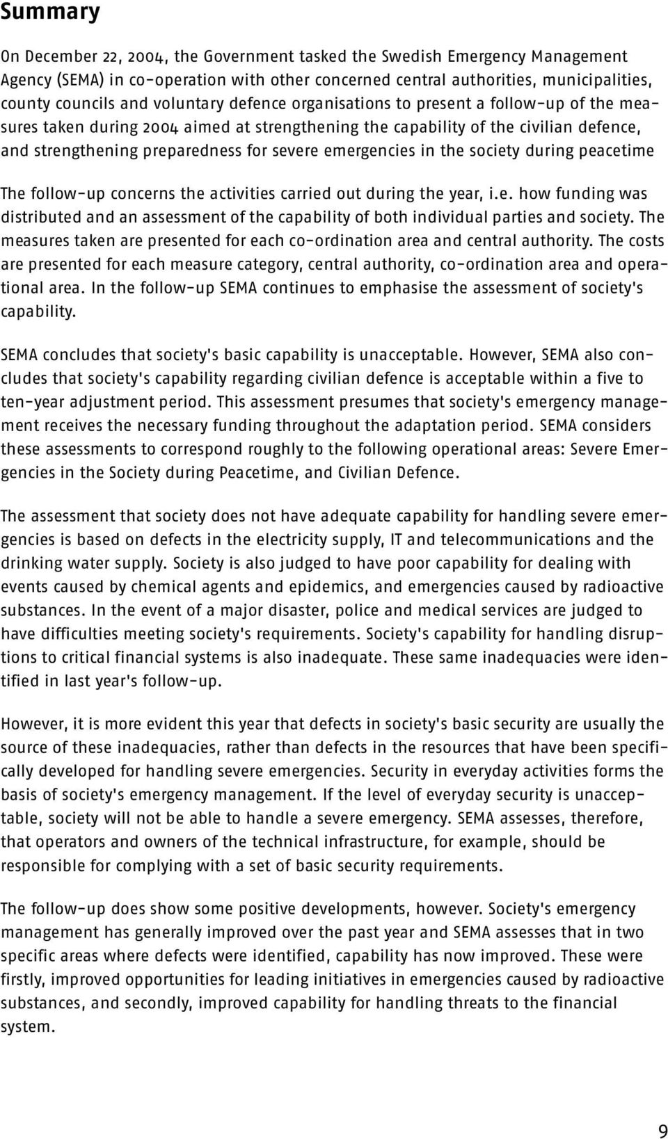 emergencies in the society during peacetime The follow-up concerns the activities carried out during the year, i.e. how funding was distributed and an assessment of the capability of both individual parties and society.