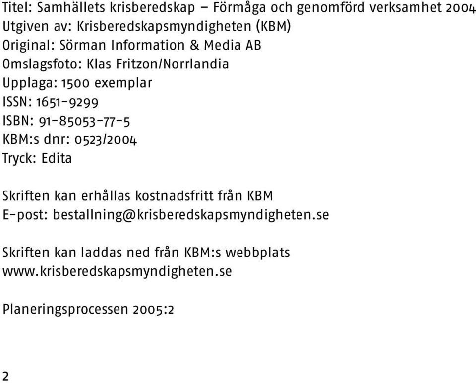 ISBN: 91-85053-77-5 KBM:s dnr: 0523/2004 Tryck: Edita Skriften kan erhållas kostnadsfritt från KBM E-post: