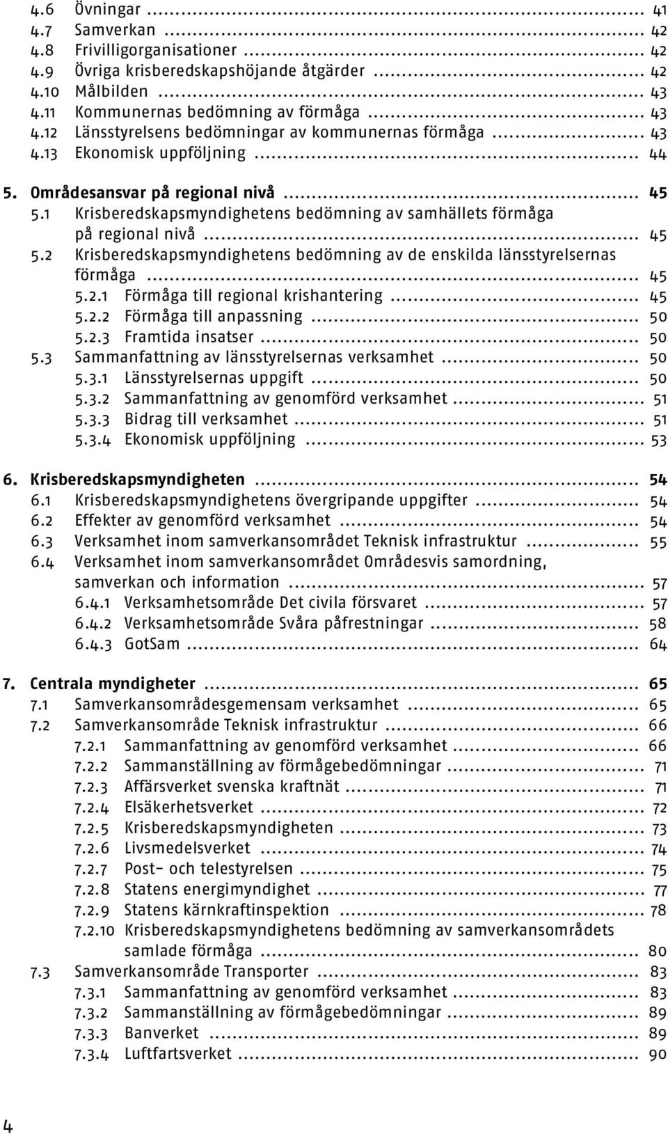 .. 45 5.2.1 Förmåga till regional krishantering... 45 5.2.2 Förmåga till anpassning... 50 5.2.3 Framtida insatser... 50 5.3 Sammanfattning av länsstyrelsernas verksamhet... 50 5.3.1 Länsstyrelsernas uppgift.