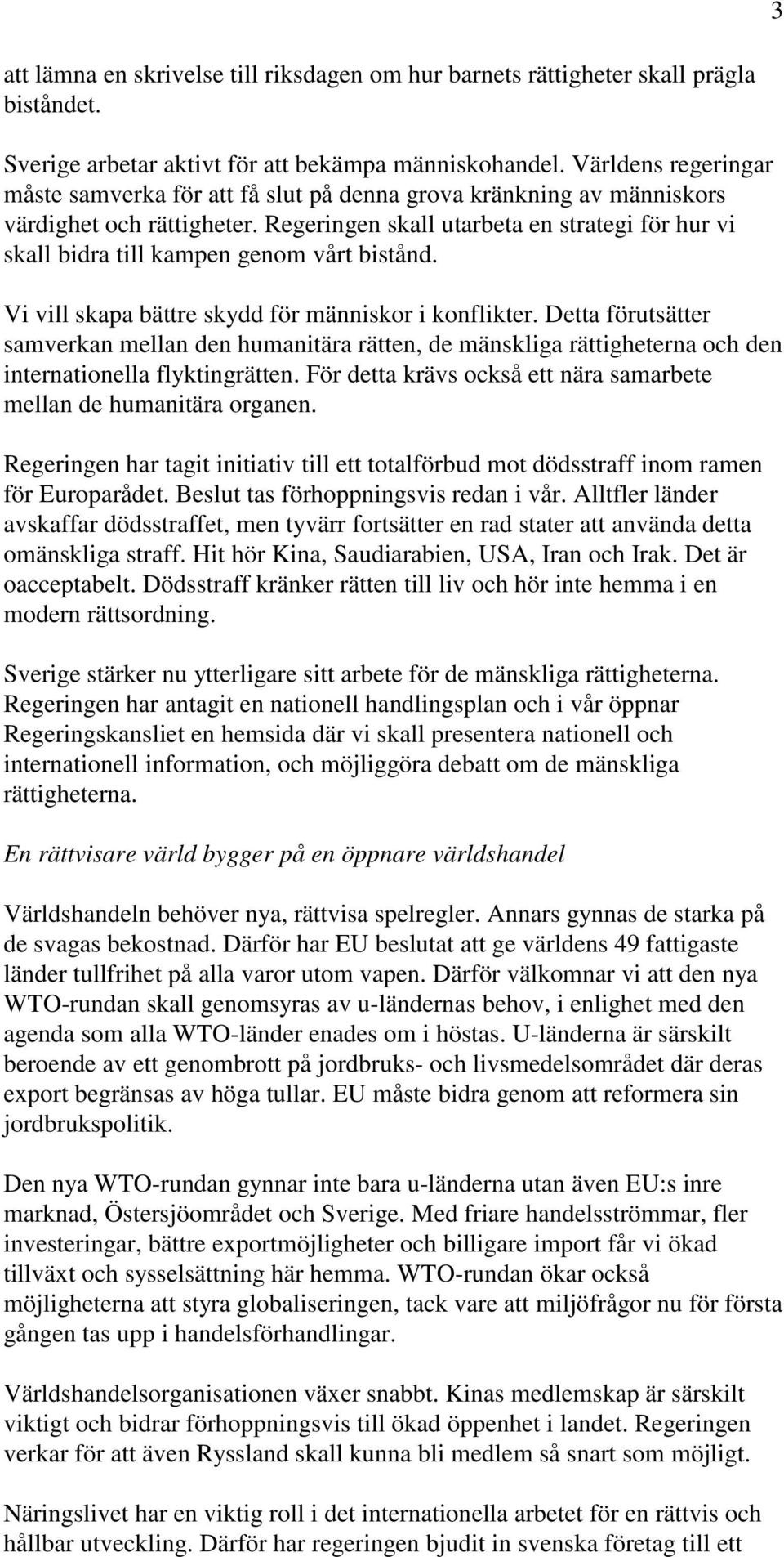 Regeringen skall utarbeta en strategi för hur vi skall bidra till kampen genom vårt bistånd. Vi vill skapa bättre skydd för människor i konflikter.