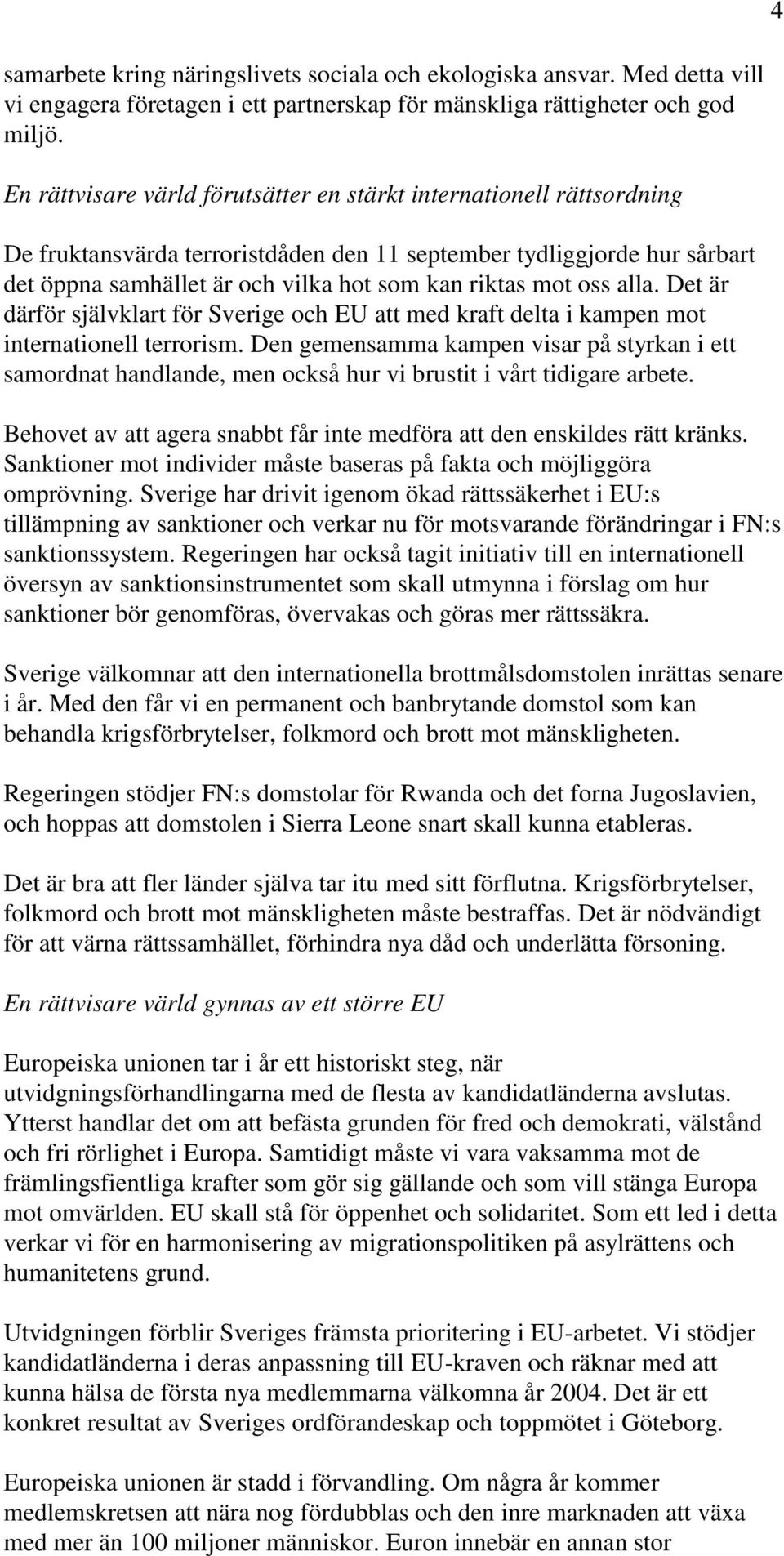 oss alla. Det är därför självklart för Sverige och EU att med kraft delta i kampen mot internationell terrorism.