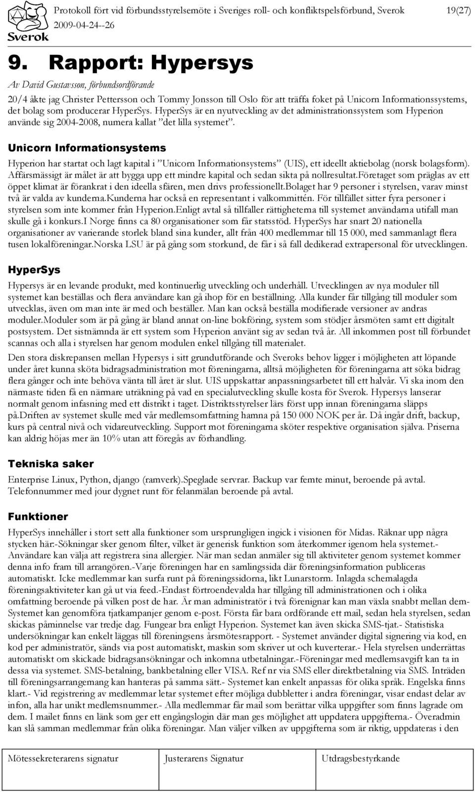 HyperSys. HyperSys är en nyutveckling av det administrationssystem som Hyperion använde sig 2004-2008, numera kallat det lilla systemet.