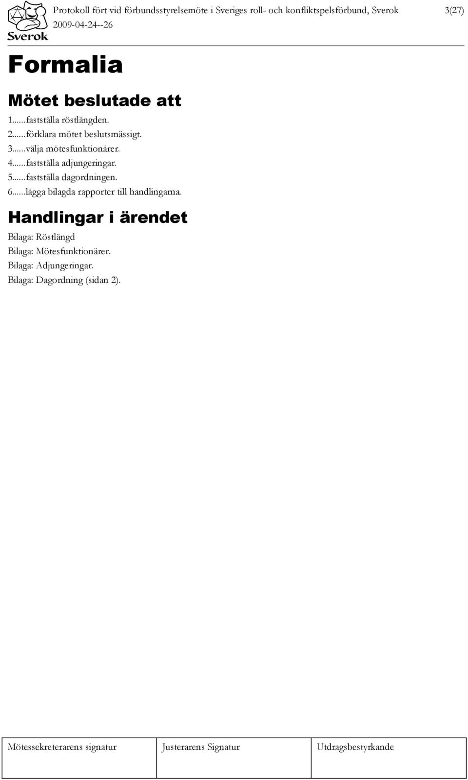 ..fastställa adjungeringar. 5...fastställa dagordningen. 6...lägga bilagda rapporter till handlingarna.