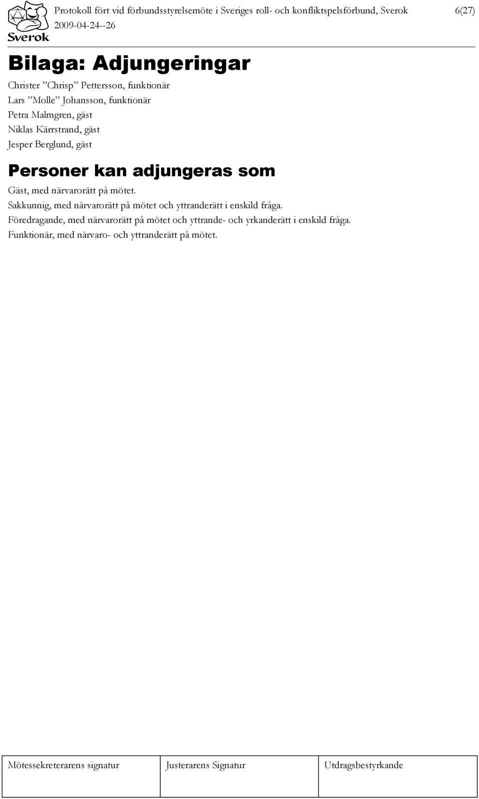 Personer kan adjungeras som Gäst, med närvarorätt på mötet. Sakkunnig, med närvarorätt på mötet och yttranderätt i enskild fråga.