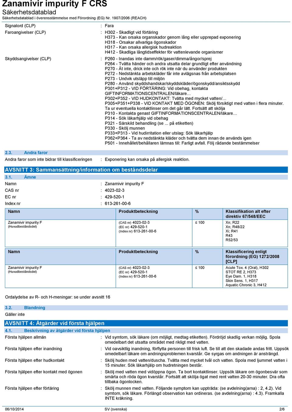 ögonskador H317 - Kan orsaka allergisk hudreaktion H412 - Skadliga långtidseffekter för vattenlevande organismer : P260 - Inandas inte damm/rök/gaser/dimma/ångor/sprej P264 - Tvätta händer och andra