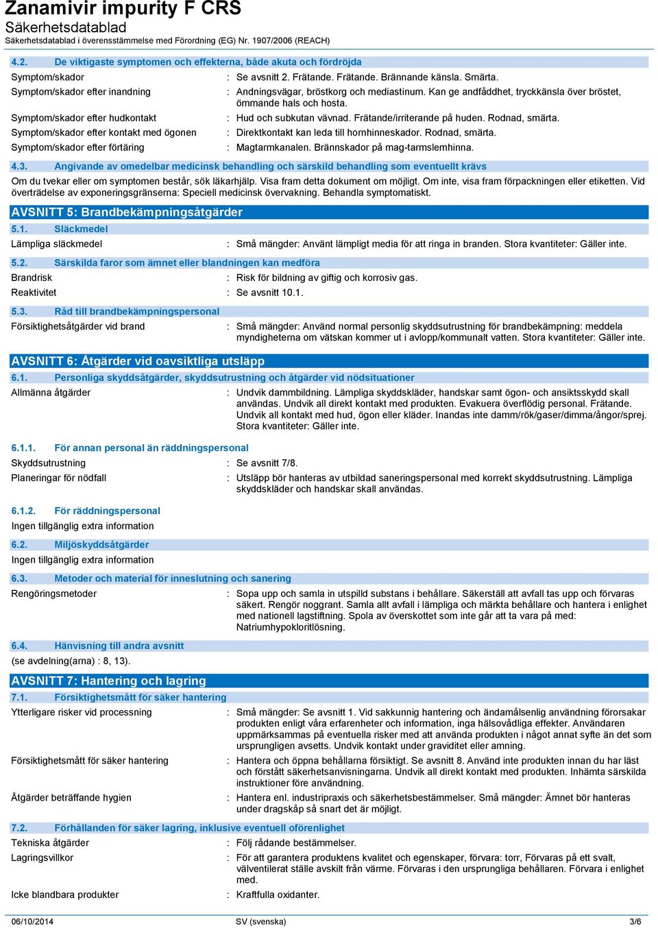 De viktigaste symptomen och effekterna, både akuta och fördröjda Symptom/skador Symptom/skador efter inandning Symptom/skador efter hudkontakt Symptom/skador efter kontakt med ögonen Symptom/skador