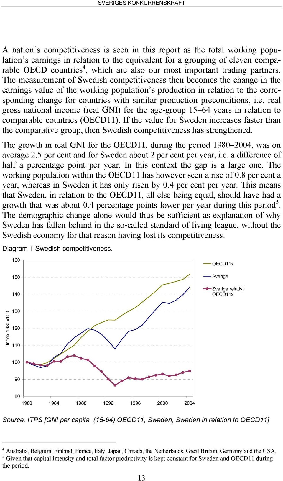 The measurement of Swedish competitiveness then becomes the change in the earnings value of the working population s production in relation to the corresponding change for countries with similar