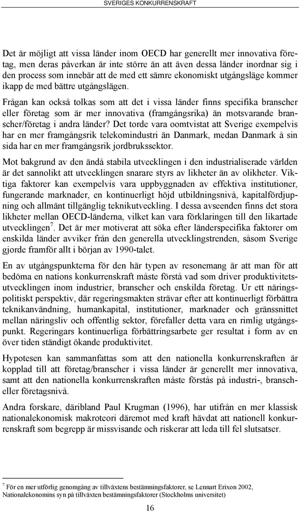Frågan kan också tolkas som att det i vissa länder finns specifika branscher eller företag som är mer innovativa (framgångsrika) än motsvarande branscher/företag i andra länder?