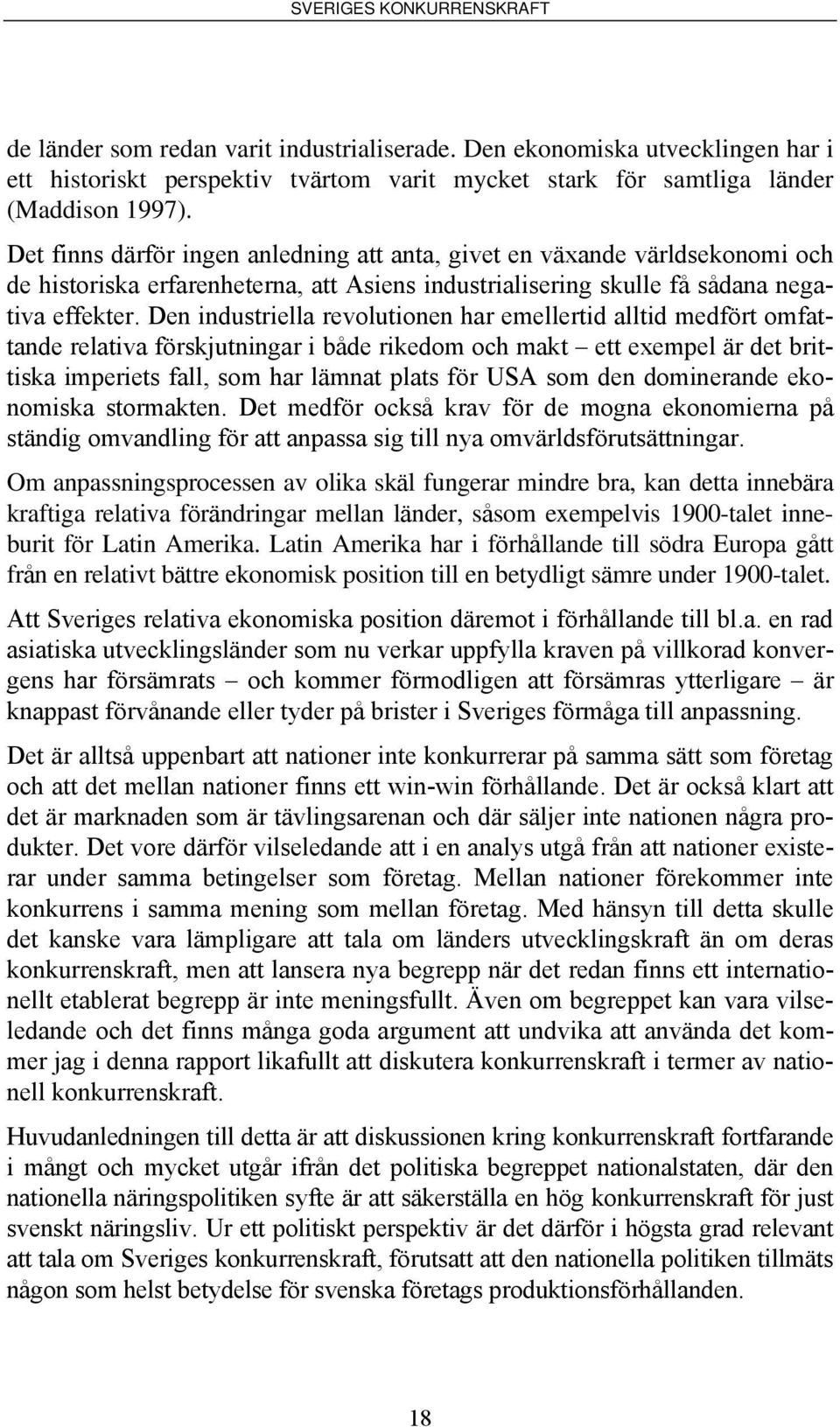 Den industriella revolutionen har emellertid alltid medfört omfattande relativa förskjutningar i både rikedom och makt ett exempel är det brittiska imperiets fall, som har lämnat plats för USA som