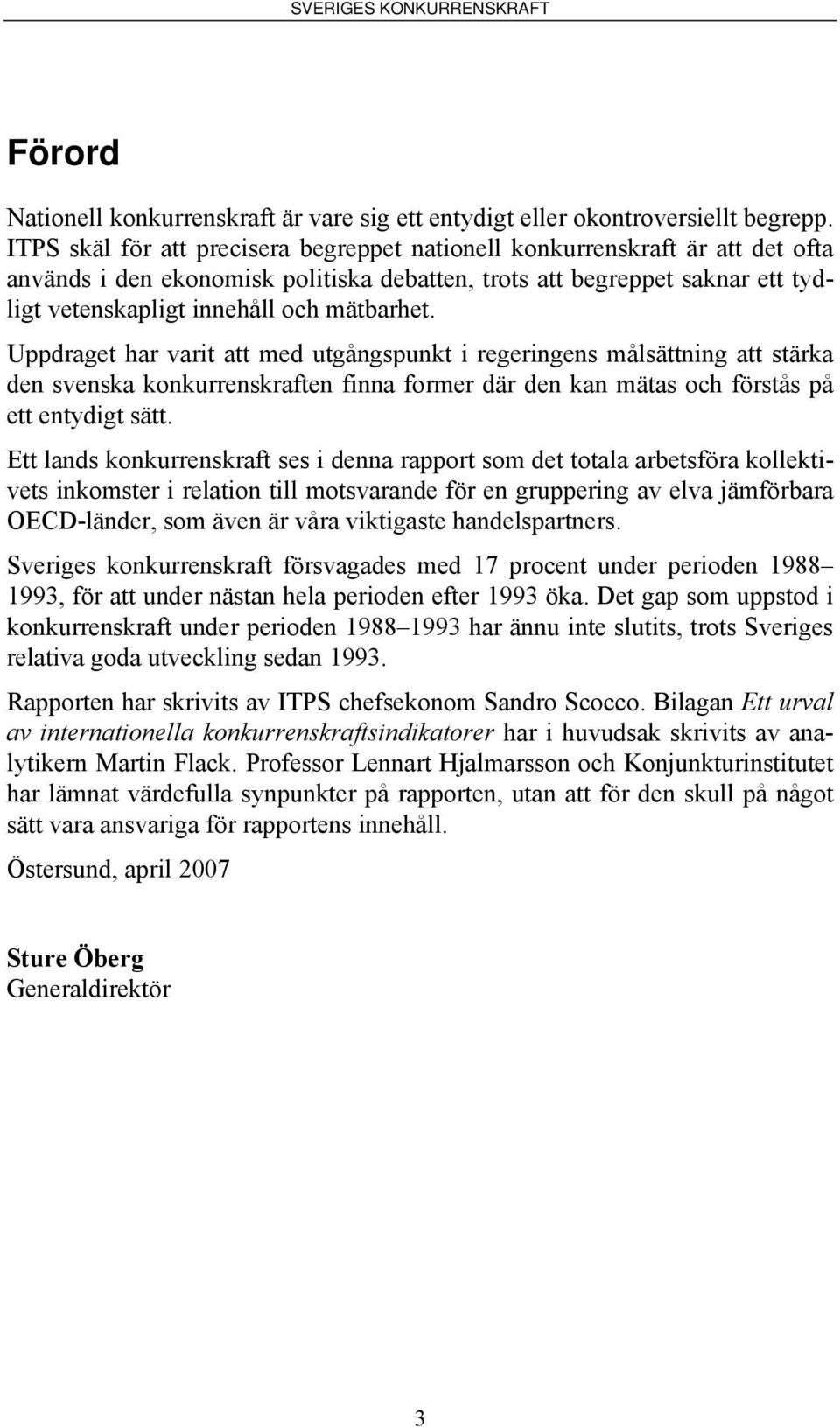 Uppdraget har varit att med utgångspunkt i regeringens målsättning att stärka den svenska konkurrenskraften finna former där den kan mätas och förstås på ett entydigt sätt.
