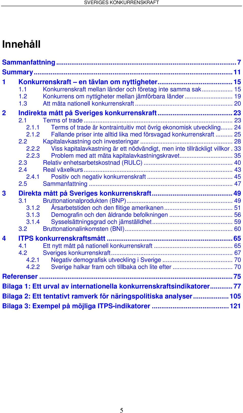 .. 24 2.1.2 Fallande priser inte alltid lika med försvagad konkurrenskraft... 25 2.2 Kapitalavkastning och investeringar... 28 2.2.2 Viss kapitalavkastning är ett nödvändigt, men inte tillräckligt villkor.