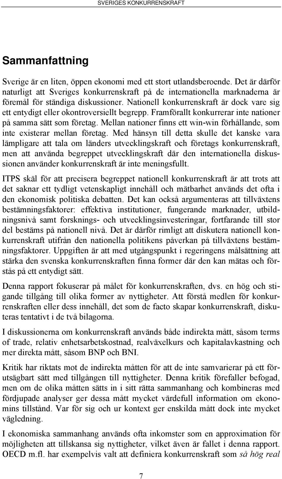 Nationell konkurrenskraft är dock vare sig ett entydigt eller okontroversiellt begrepp. Framförallt konkurrerar inte nationer på samma sätt som företag.