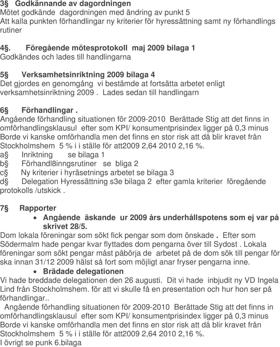 verksamhetsinriktning 2009. Lades sedan till handlingarn 6 Förhandlingar.