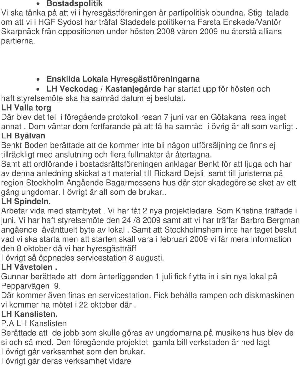 Enskilda Lokala Hyresgästföreningarna LH Veckodag / Kastanjegårde har startat upp för hösten och haft styrelsemöte ska ha samråd datum ej beslutat.